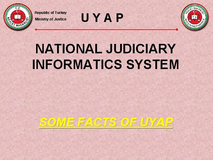 Republic of Turkey Ministry of Justice UYAP NATIONAL JUDICIARY INFORMATICS SYSTEM SOME FACTS OF