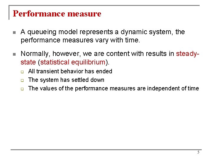 Performance measure n A queueing model represents a dynamic system, the performance measures vary
