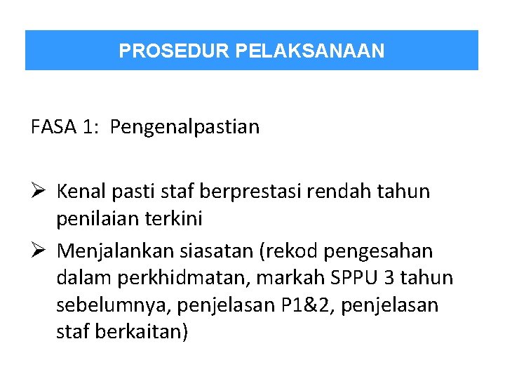 PROSEDUR PELAKSANAAN FASA 1: Pengenalpastian Ø Kenal pasti staf berprestasi rendah tahun penilaian terkini