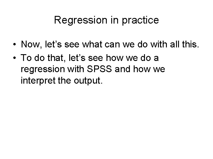 Regression in practice • Now, let’s see what can we do with all this.