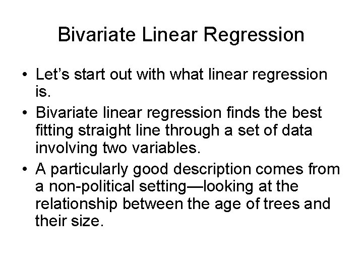 Bivariate Linear Regression • Let’s start out with what linear regression is. • Bivariate