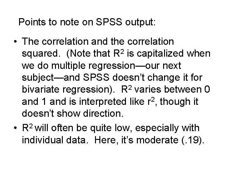 Points to note on SPSS output: • The correlation and the correlation squared. (Note