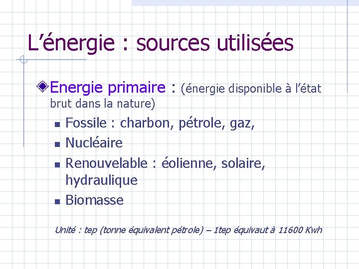 L’énergie : sources utilisées Energie primaire : (énergie disponible à l’état brut dans la