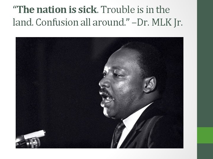 “The nation is sick. Trouble is in the land. Confusion all around. ” –Dr.