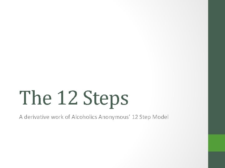 The 12 Steps A derivative work of Alcoholics Anonymous’ 12 Step Model 