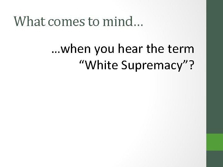 What comes to mind… …when you hear the term “White Supremacy”? 
