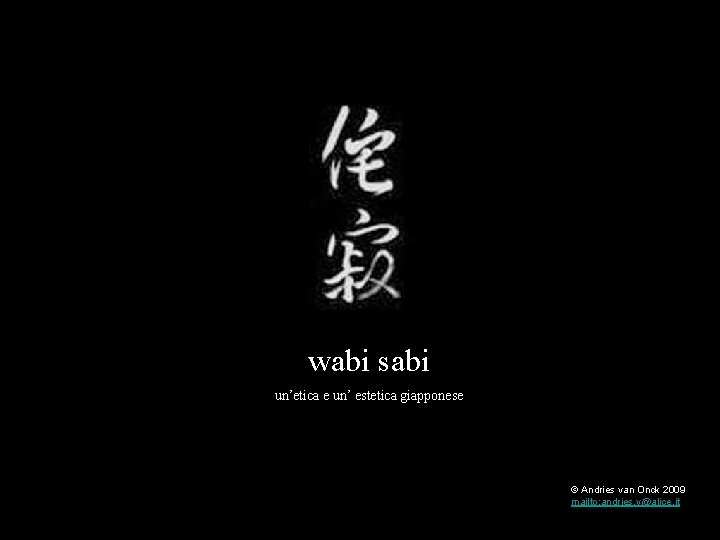 wabi sabi un’etica e un’ estetica giapponese © Andries van Onck 2009 mailto: andries.