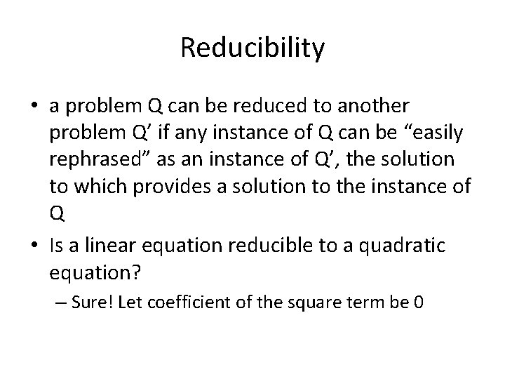 Reducibility • a problem Q can be reduced to another problem Q’ if any
