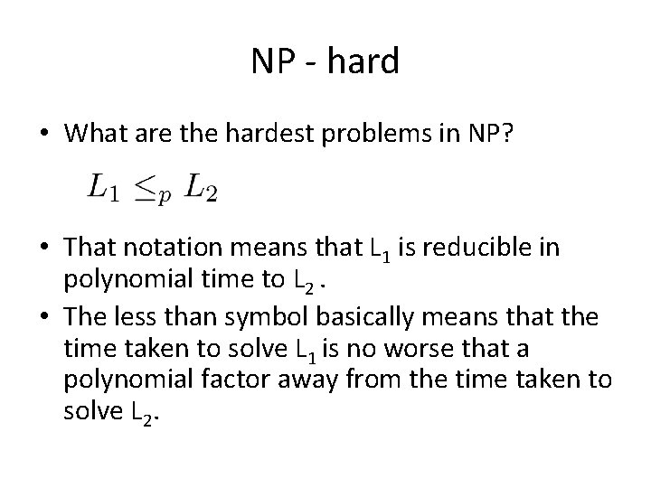 NP - hard • What are the hardest problems in NP? • That notation