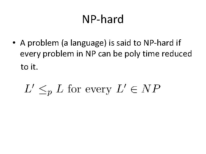 NP-hard • A problem (a language) is said to NP-hard if every problem in