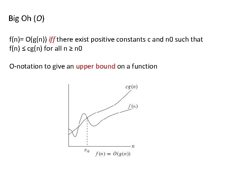  Big Oh (O) f(n)= O(g(n)) iff there exist positive constants c and n