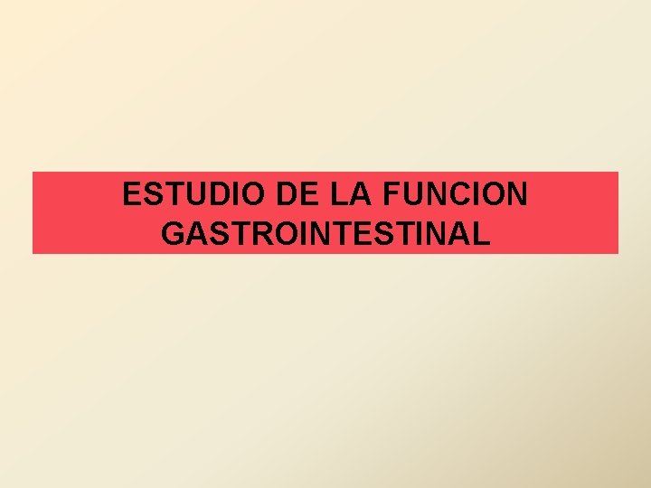 ESTUDIO DE LA FUNCION GASTROINTESTINAL 