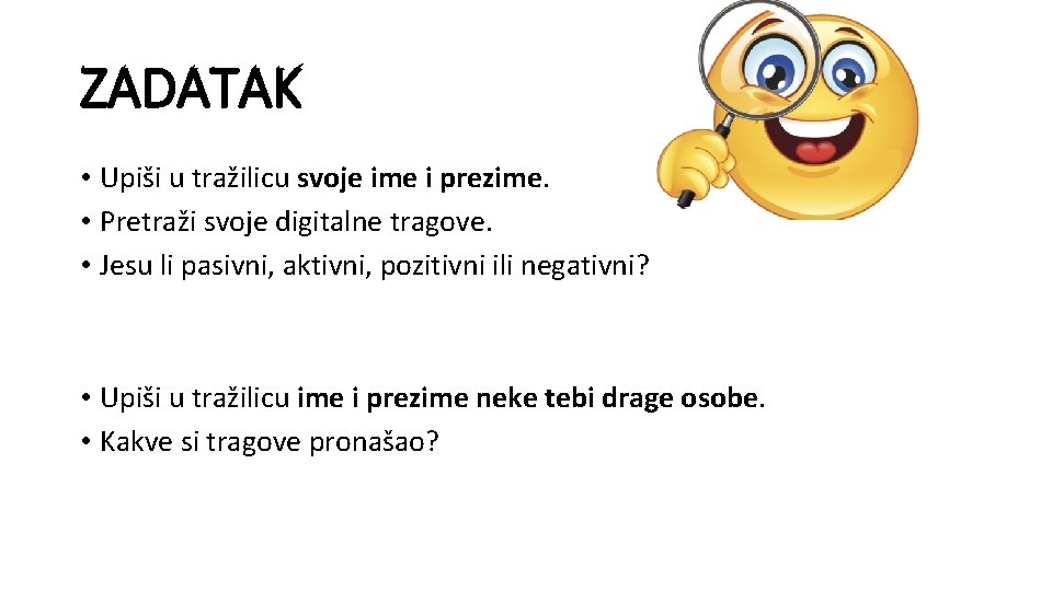 ZADATAK • Upiši u tražilicu svoje ime i prezime. • Pretraži svoje digitalne tragove.