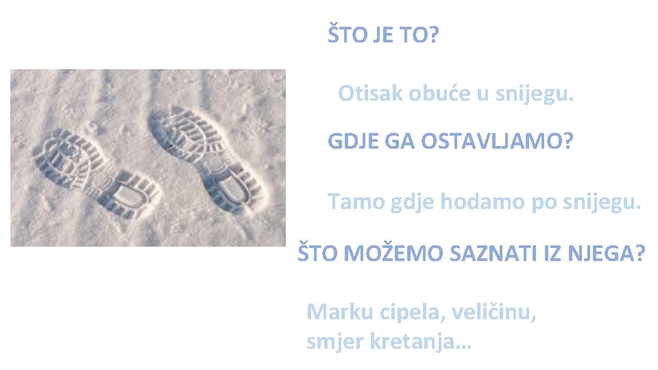 ŠTO JE TO? Otisak obuće u snijegu. GDJE GA OSTAVLJAMO? Tamo gdje hodamo po