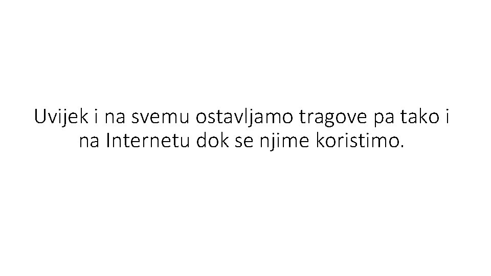 Uvijek i na svemu ostavljamo tragove pa tako i na Internetu dok se njime