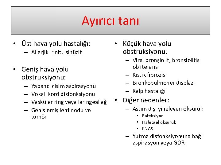 Ayırıcı tanı • Üst hava yolu hastalığı: – Allerjik rinit, sinüzit • Geniş hava