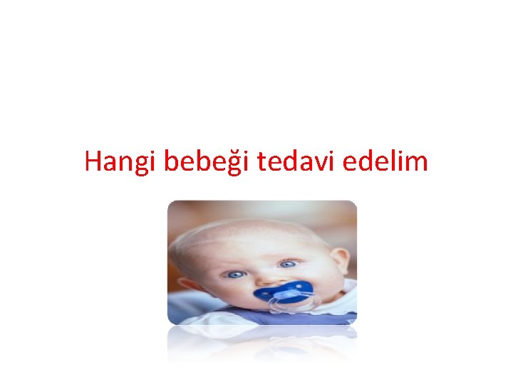 Hangi bebeği tedavi edelim 