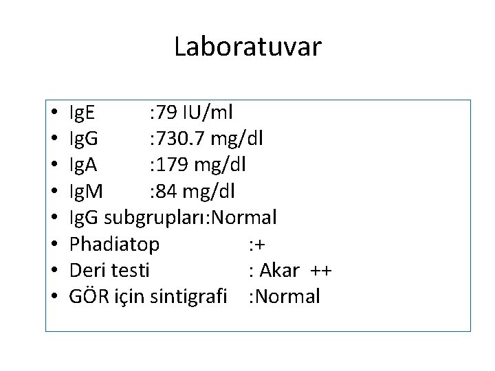 Laboratuvar • • Ig. E : 79 IU/ml Ig. G : 730. 7 mg/dl