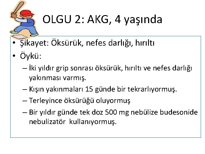 OLGU 2: AKG, 4 yaşında • Şikayet: Öksürük, nefes darlığı, hırıltı • Öykü: –