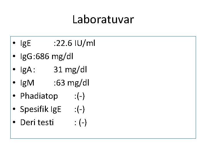 Laboratuvar • • Ig. E : 22. 6 IU/ml Ig. G: 686 mg/dl Ig.