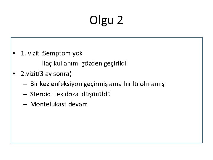 Olgu 2 • 1. vizit : Semptom yok İlaç kullanımı gözden geçirildi • 2.