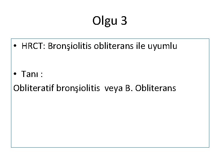 Olgu 3 • HRCT: Bronşiolitis obliterans ile uyumlu • Tanı : Obliteratif bronşiolitis veya
