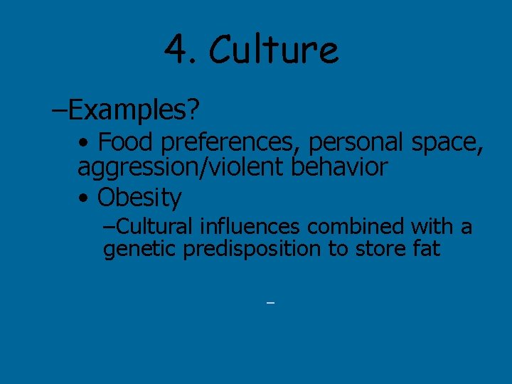4. Culture –Examples? • Food preferences, personal space, aggression/violent behavior • Obesity –Cultural influences