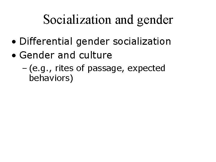 Socialization and gender • Differential gender socialization • Gender and culture – (e. g.