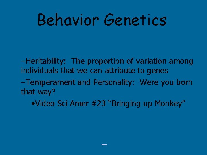 Behavior Genetics –Heritability: The proportion of variation among individuals that we can attribute to