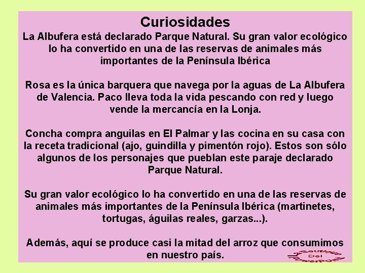 Curiosidades La Albufera está declarado Parque Natural. Su gran valor ecológico lo ha convertido