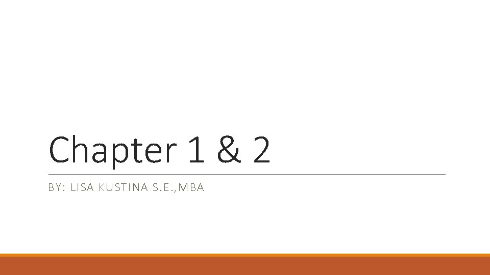 Chapter 1 & 2 BY: LISA KUSTINA S. E. , MBA 