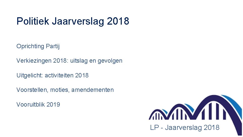 Politiek Jaarverslag 2018 Oprichting Partij Verkiezingen 2018: uitslag en gevolgen Uitgelicht: activiteiten 2018 Voorstellen,