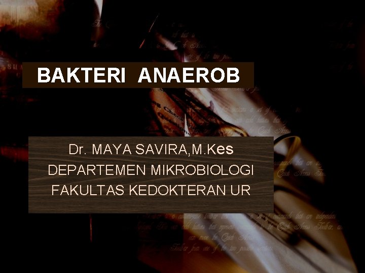 BAKTERI ANAEROB Dr. MAYA SAVIRA, M. Kes DEPARTEMEN MIKROBIOLOGI FAKULTAS KEDOKTERAN UR 