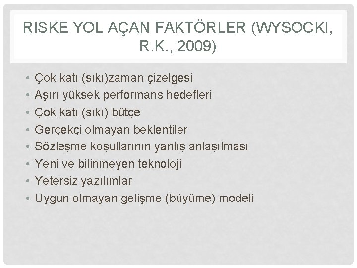 RISKE YOL AÇAN FAKTÖRLER (WYSOCKI, R. K. , 2009) • • Çok katı (sıkı)zaman