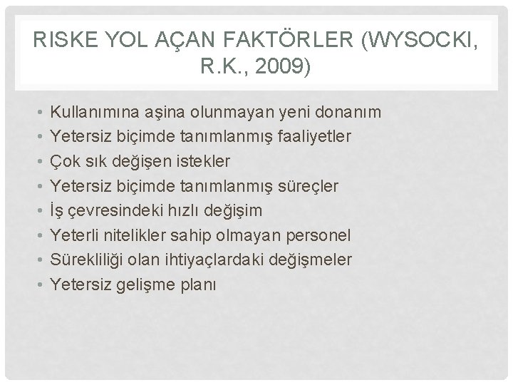 RISKE YOL AÇAN FAKTÖRLER (WYSOCKI, R. K. , 2009) • • Kullanımına aşina olunmayan