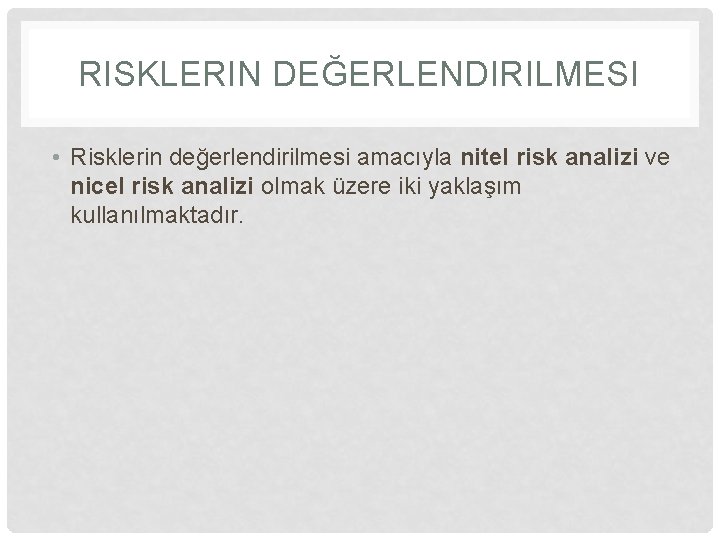 RISKLERIN DEĞERLENDIRILMESI • Risklerin değerlendirilmesi amacıyla nitel risk analizi ve nicel risk analizi olmak