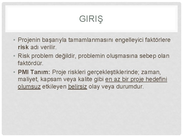 GIRIŞ • Projenin başarıyla tamamlanmasını engelleyici faktörlere risk adı verilir. • Risk problem değildir,