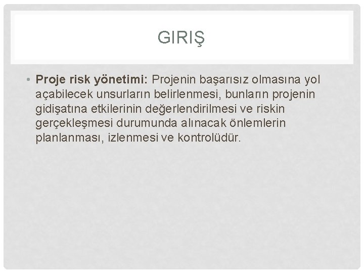 GIRIŞ • Proje risk yönetimi: Projenin başarısız olmasına yol açabilecek unsurların belirlenmesi, bunların projenin