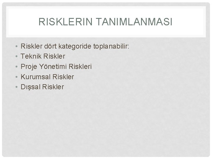 RISKLERIN TANIMLANMASI • • • Riskler dört kategoride toplanabilir: Teknik Riskler Proje Yönetimi Riskleri
