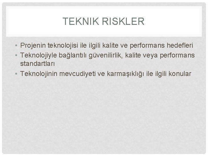 TEKNIK RISKLER • Projenin teknolojisi ile ilgili kalite ve performans hedefleri • Teknolojiyle bağlantılı