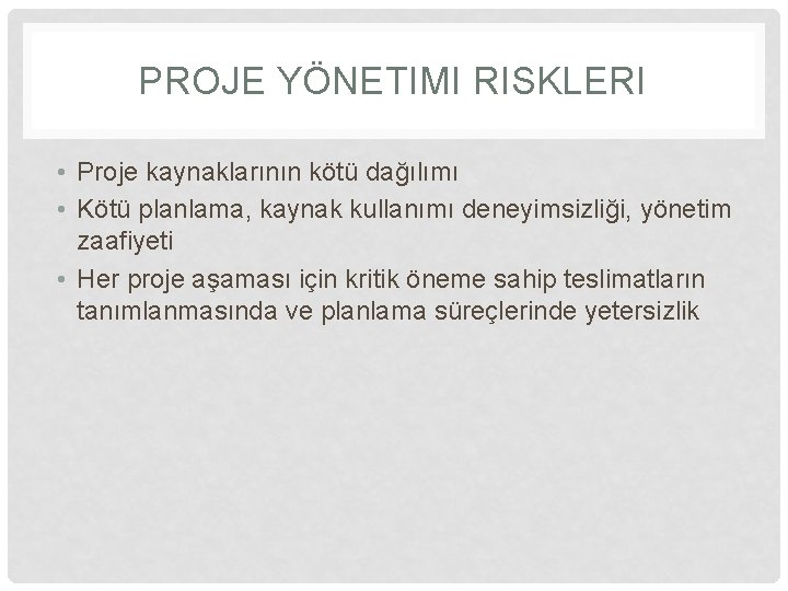 PROJE YÖNETIMI RISKLERI • Proje kaynaklarının kötü dağılımı • Kötü planlama, kaynak kullanımı deneyimsizliği,