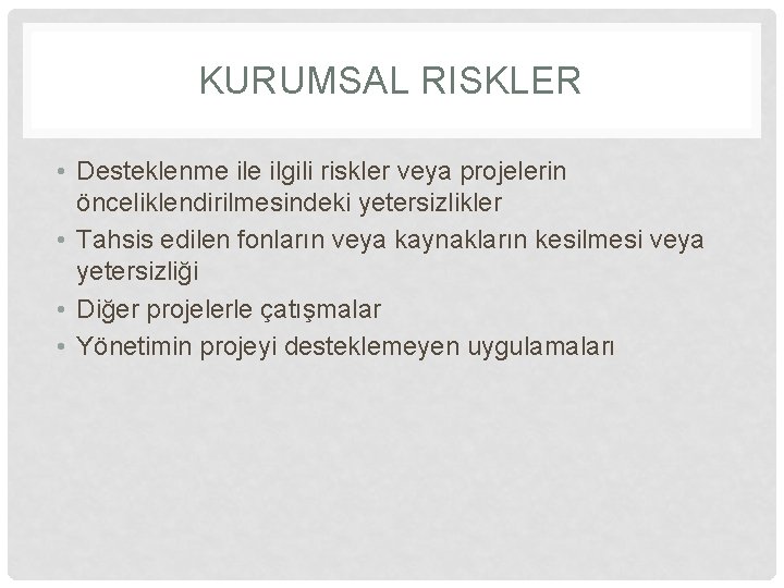 KURUMSAL RISKLER • Desteklenme ilgili riskler veya projelerin önceliklendirilmesindeki yetersizlikler • Tahsis edilen fonların