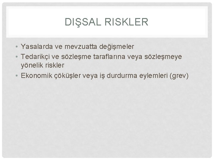 DIŞSAL RISKLER • Yasalarda ve mevzuatta değişmeler • Tedarikçi ve sözleşme taraflarına veya sözleşmeye