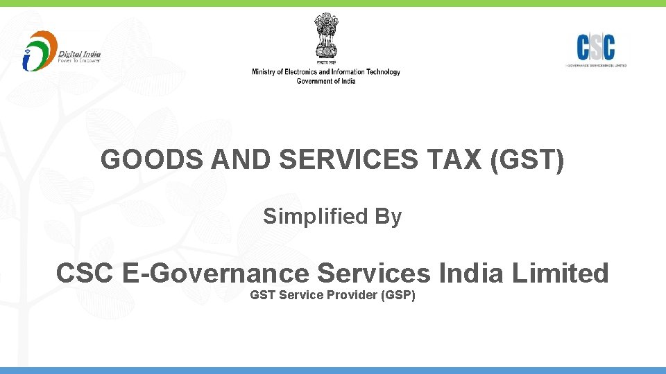 GOODS AND SERVICES TAX (GST) Simplified By CSC E-Governance Services India Limited GST Service