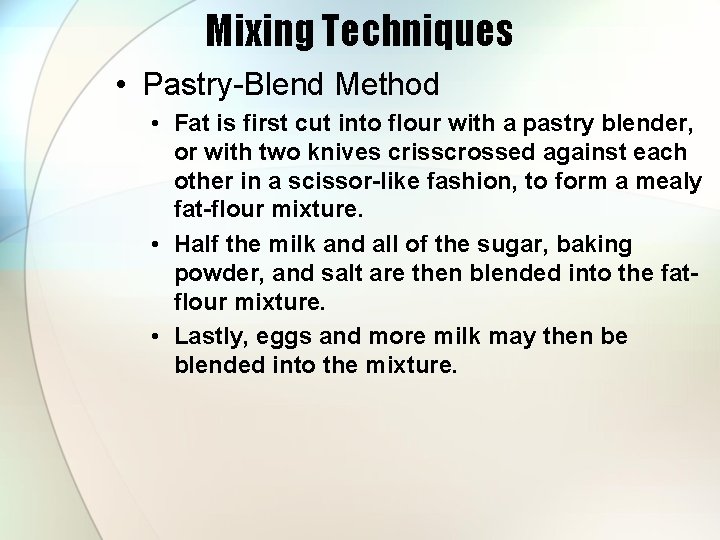 Mixing Techniques • Pastry-Blend Method • Fat is first cut into flour with a
