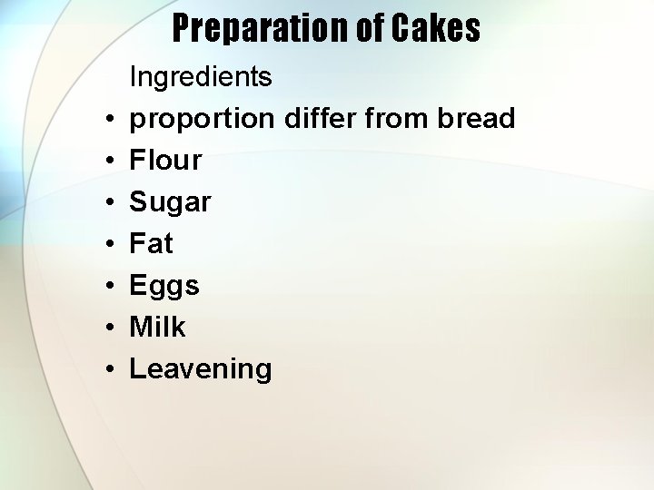 Preparation of Cakes • • Ingredients proportion differ from bread Flour Sugar Fat Eggs