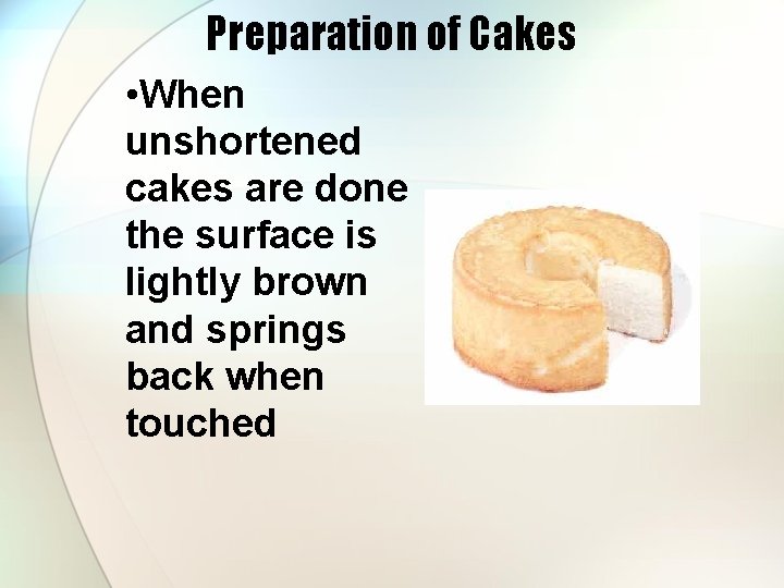 Preparation of Cakes • When unshortened cakes are done the surface is lightly brown