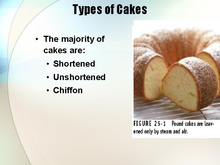 Types of Cakes • The majority of cakes are: • Shortened • Unshortened •