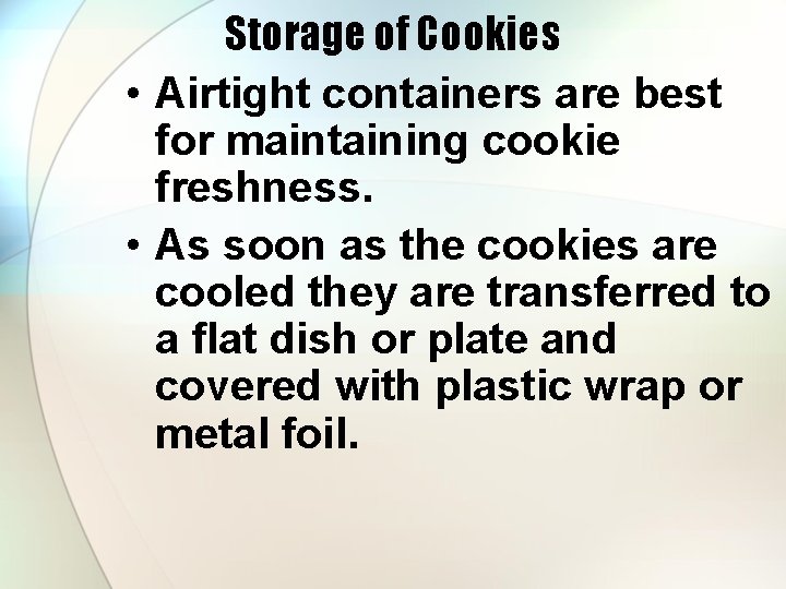 Storage of Cookies • Airtight containers are best for maintaining cookie freshness. • As