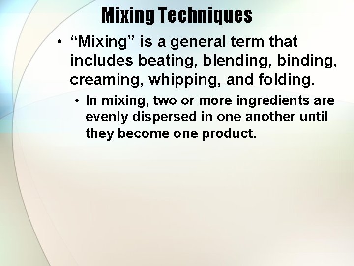 Mixing Techniques • “Mixing” is a general term that includes beating, blending, binding, creaming,